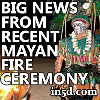 Big News From Recent Mayan Fire Ceremony | in5d.com | Esoteric, Spiritual and Metaphysical Database