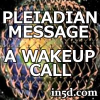 The Pleiadian Message : A WakeUp Call