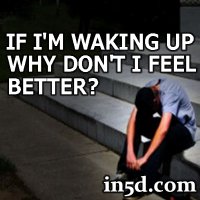 If I’m Waking Up, Why Don’t I Feel…Better? | in5d.com | Esoteric, Spiritual and Metaphysical Database
